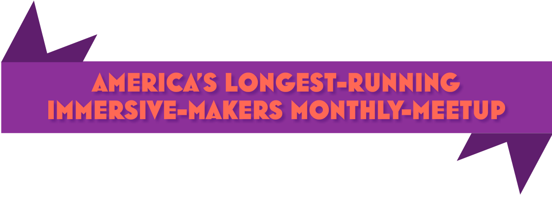 America's longest-running immersive-makers monthly-meetup